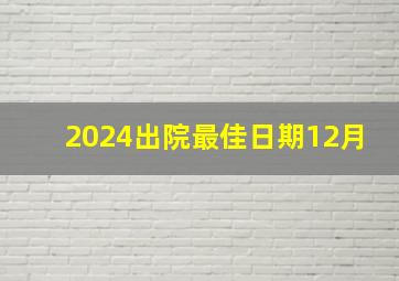 2024出院最佳日期12月