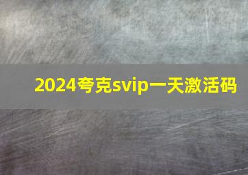 2024夸克svip一天激活码