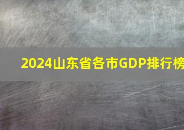 2024山东省各市GDP排行榜