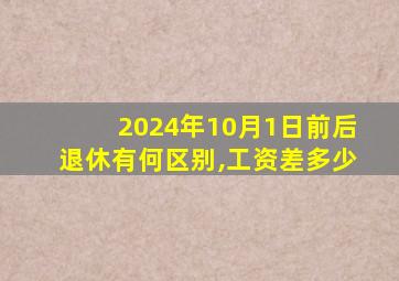 2024年10月1日前后退休有何区别,工资差多少