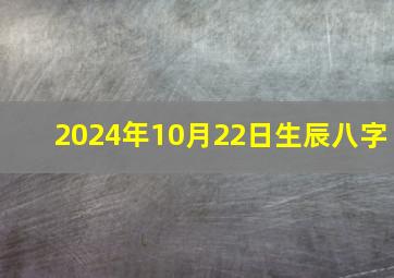 2024年10月22日生辰八字