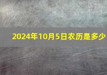 2024年10月5日农历是多少