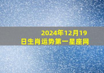 2024年12月19日生肖运势第一星座网