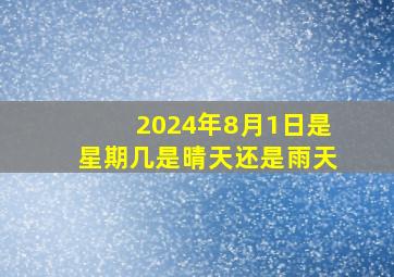 2024年8月1日是星期几是晴天还是雨天