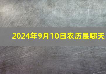 2024年9月10日农历是哪天