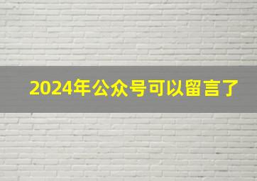 2024年公众号可以留言了