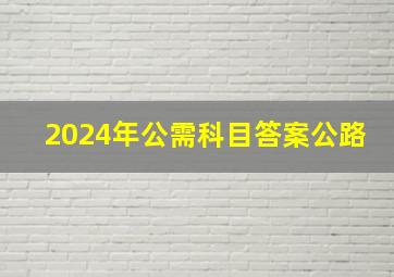 2024年公需科目答案公路