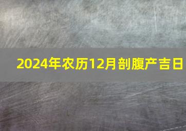 2024年农历12月剖腹产吉日