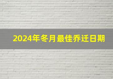 2024年冬月最佳乔迁日期