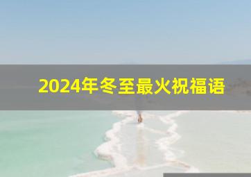 2024年冬至最火祝福语