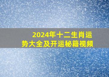 2024年十二生肖运势大全及开运秘籍视频