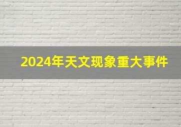 2024年天文现象重大事件