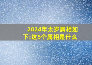 2024年太岁属相如下:这5个属相是什么