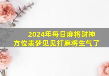 2024年每日麻将财神方位表梦见见打麻将生气了