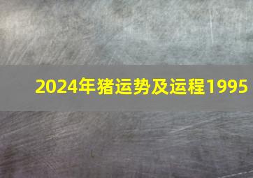 2024年猪运势及运程1995