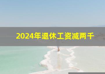 2024年退休工资减两千