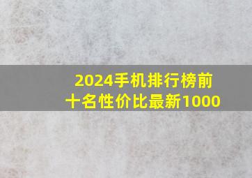 2024手机排行榜前十名性价比最新1000