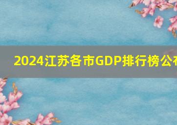 2024江苏各市GDP排行榜公布