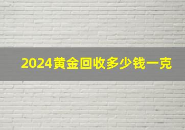 2024黄金回收多少钱一克