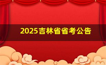 2025吉林省省考公告