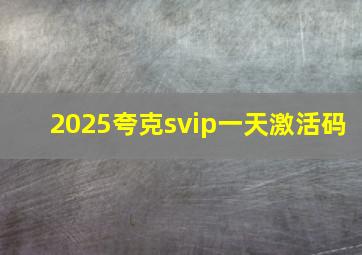 2025夸克svip一天激活码