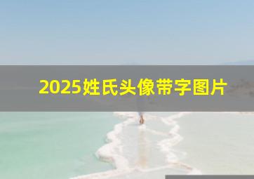 2025姓氏头像带字图片