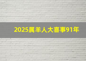 2025属羊人大喜事91年