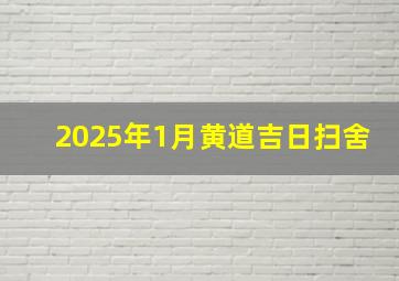 2025年1月黄道吉日扫舍