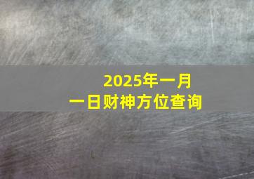 2025年一月一日财神方位查询