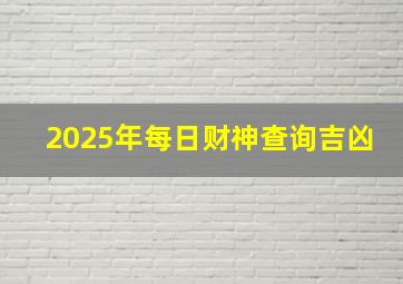 2025年每日财神查询吉凶