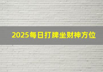 2025每日打牌坐财神方位