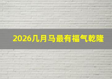 2026几月马最有福气乾隆