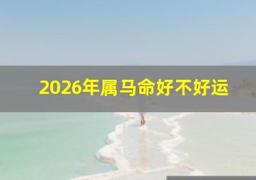 2026年属马命好不好运