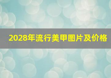 2028年流行美甲图片及价格