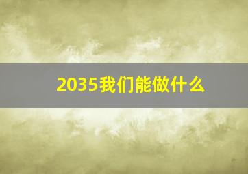 2035我们能做什么