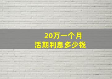 20万一个月活期利息多少钱