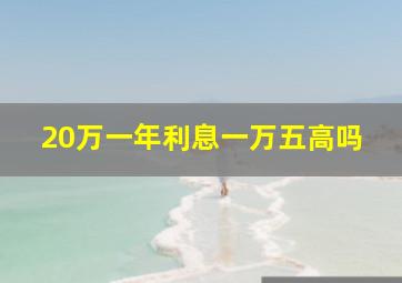 20万一年利息一万五高吗