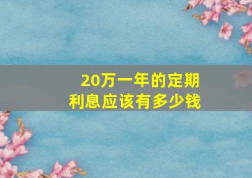 20万一年的定期利息应该有多少钱