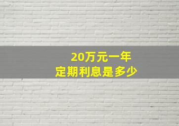 20万元一年定期利息是多少