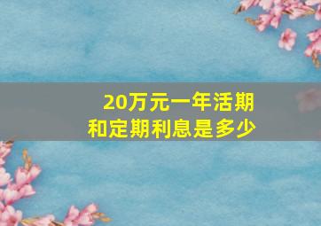 20万元一年活期和定期利息是多少