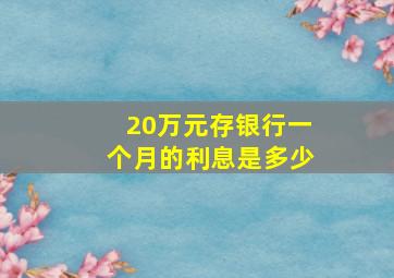 20万元存银行一个月的利息是多少