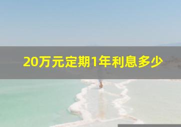 20万元定期1年利息多少