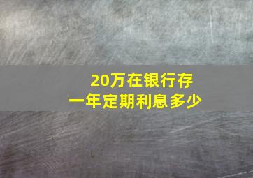 20万在银行存一年定期利息多少