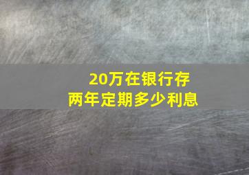 20万在银行存两年定期多少利息