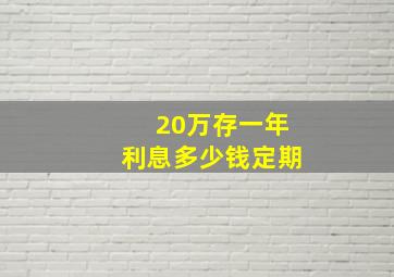 20万存一年利息多少钱定期