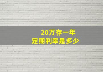 20万存一年定期利率是多少