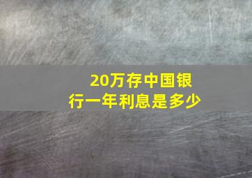 20万存中国银行一年利息是多少