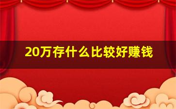 20万存什么比较好赚钱