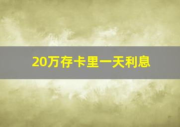 20万存卡里一天利息