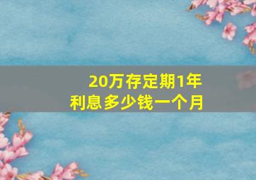 20万存定期1年利息多少钱一个月